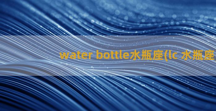 water bottle水瓶座(lc 水瓶座)